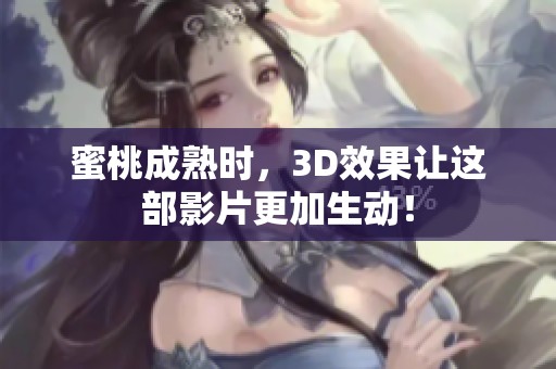 蜜桃成熟时，3D效果让这部影片更加生动！
