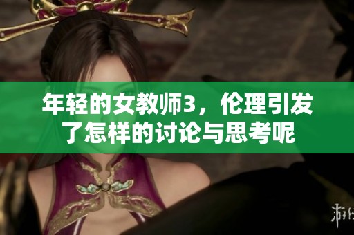 年轻的女教师3，伦理引发了怎样的讨论与思考呢