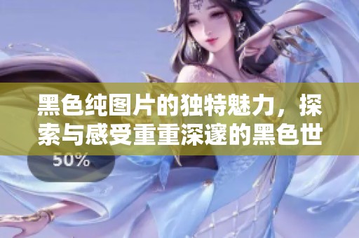 黑色纯图片的独特魅力，探索与感受重重深邃的黑色世界