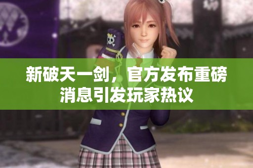 新破天一剑，官方发布重磅消息引发玩家热议