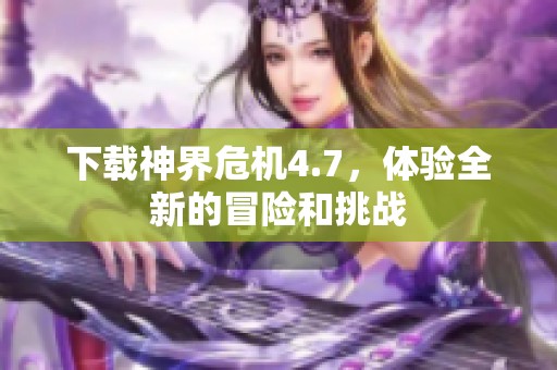 下载神界危机4.7，体验全新的冒险和挑战