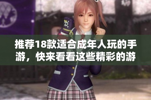 推荐18款适合成年人玩的手游，快来看看这些精彩的游戏吧！