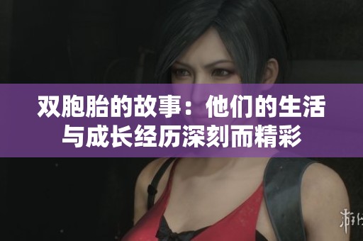 双胞胎的故事：他们的生活与成长经历深刻而精彩