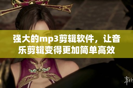 强大的mp3剪辑软件，让音乐剪辑变得更加简单高效