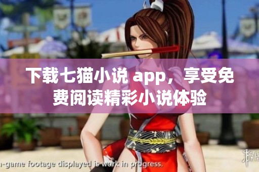 下载七猫小说 app，享受免费阅读精彩小说体验