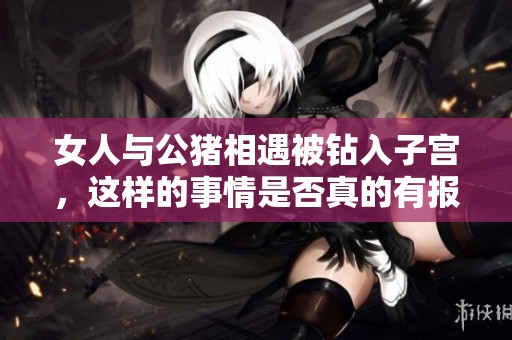 女人与公猪相遇被钻入子宫，这样的事情是否真的有报应呢