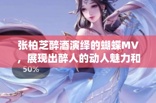 张柏芝醉酒演绎的蝴蝶MV，展现出醉人的动人魅力和独特风格