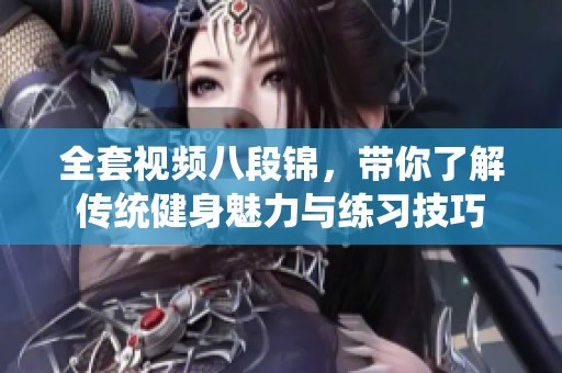 全套视频八段锦，带你了解传统健身魅力与练习技巧