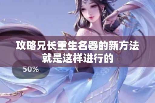 攻略兄长重生名器的新方法就是这样进行的