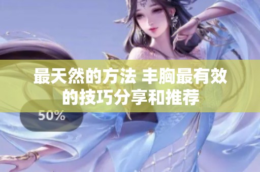 最天然的方法 丰胸最有效的技巧分享和推荐