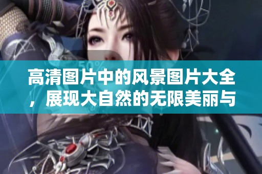 高清图片中的风景图片大全，展现大自然的无限美丽与魅力