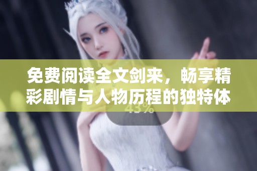 免费阅读全文剑来，畅享精彩剧情与人物历程的独特体验