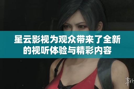 星云影视为观众带来了全新的视听体验与精彩内容