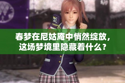 春梦在尼姑庵中悄然绽放，这场梦境里隐藏着什么？
