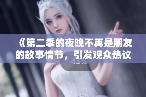 《第二季的夜晚不再是朋友的故事情节，引发观众热议与期待》