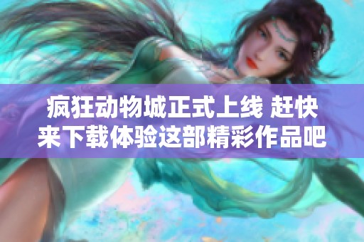 疯狂动物城正式上线 赶快来下载体验这部精彩作品吧