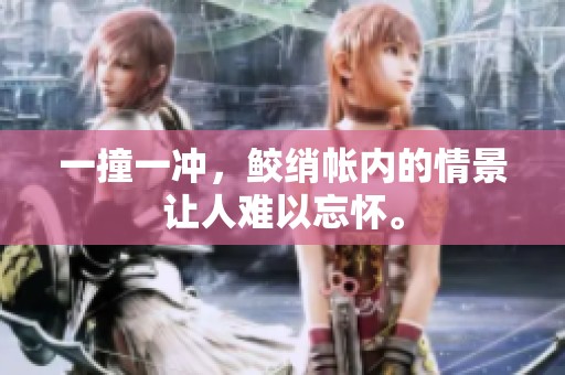 一撞一冲，鲛绡帐内的情景让人难以忘怀。