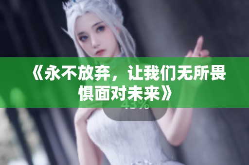《永不放弃，让我们无所畏惧面对未来》