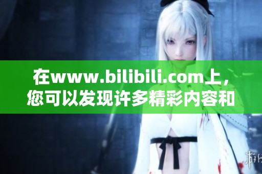 在www.bilibili.com上，您可以发现许多精彩内容和丰富的多媒体体验。