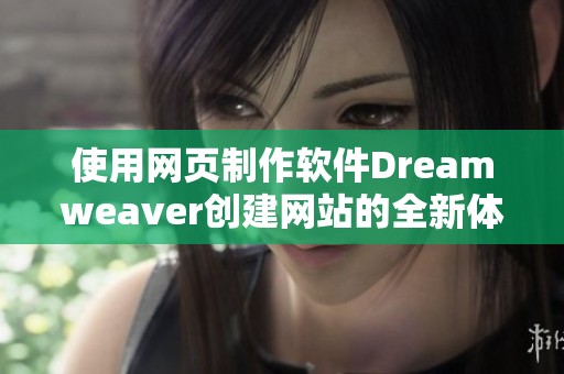 使用网页制作软件Dreamwe**er创建网站的全新体验与技巧分享