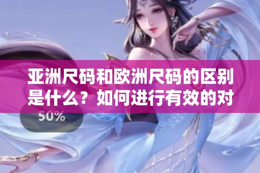 亚洲尺码和欧洲尺码的区别是什么？如何进行有效的对比分析即可。
