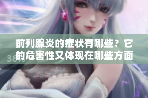 前列腺炎的症状有哪些？它的危害性又体现在哪些方面呢