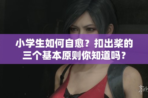 小学生如何自愈？扣出桨的三个基本原则你知道吗？