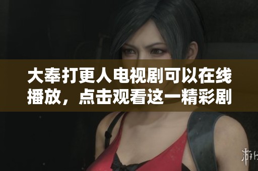 大奉打更人电视剧可以在线播放，点击观看这一精彩剧集。