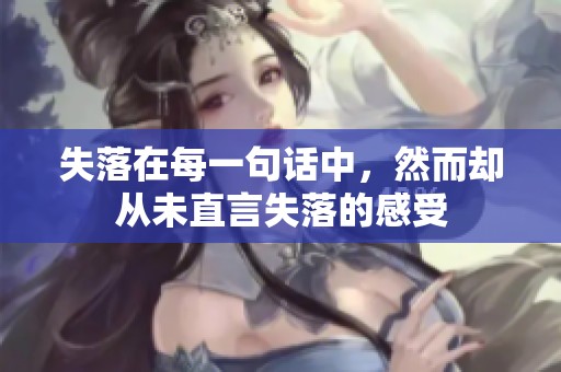 失落在每一句话中，然而却从未直言失落的感受