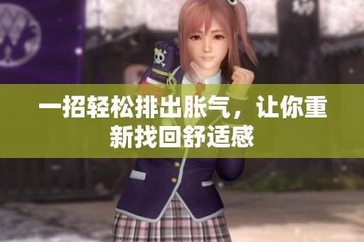 一招轻松排出胀气，让你重新找回舒适感