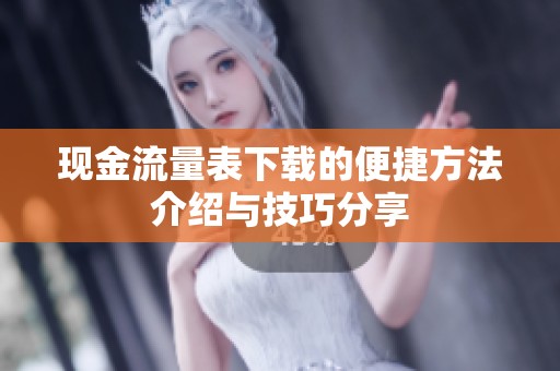 现金流量表下载的便捷方法介绍与技巧分享