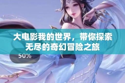 大电影我的世界，带你探索无尽的奇幻冒险之旅
