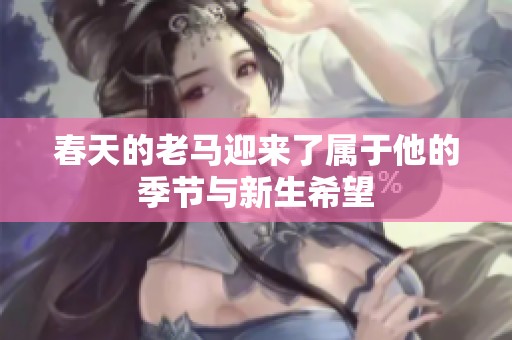春天的老马迎来了属于他的季节与新生希望