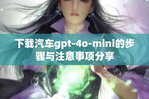 下载汽车gpt-4o-mini的步骤与注意事项分享