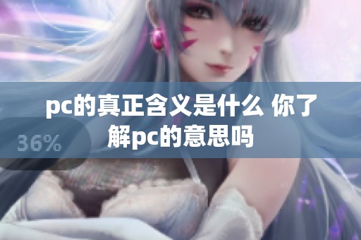pc的真正含义是什么 你了解pc的意思吗