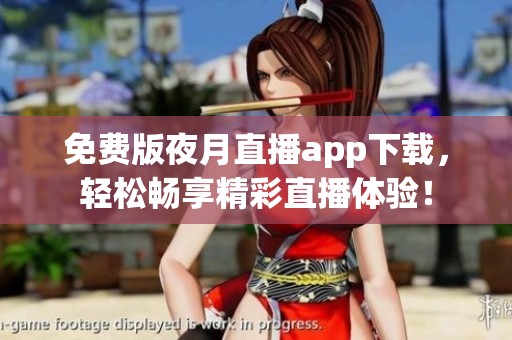 免费版夜月直播app下载，轻松畅享精彩直播体验！