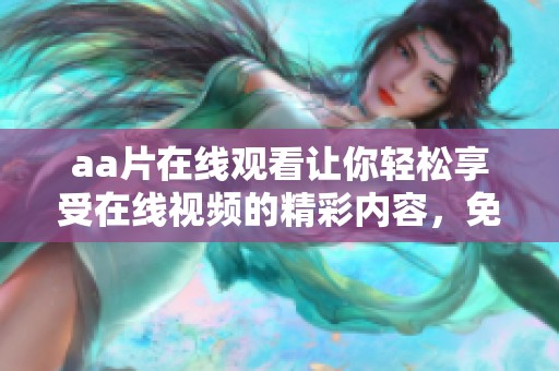 a**在线观看让你轻松享受在线视频的精彩内容，免费在线观看提供丰富选择