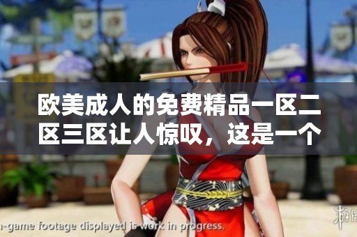 欧美**的免费精品一区二区三区让人惊叹，这是一个值得关注的话题