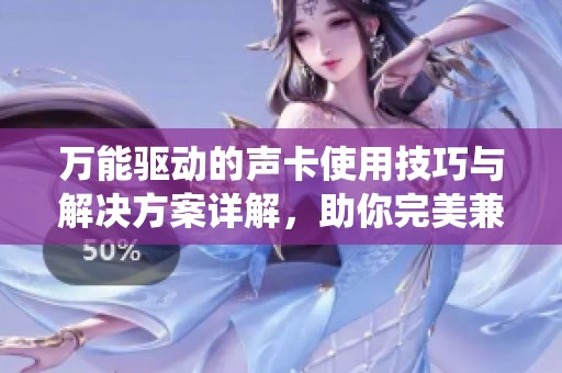 万能驱动的声卡使用技巧与解决方案详解，助你完美兼容各种设备与系统
