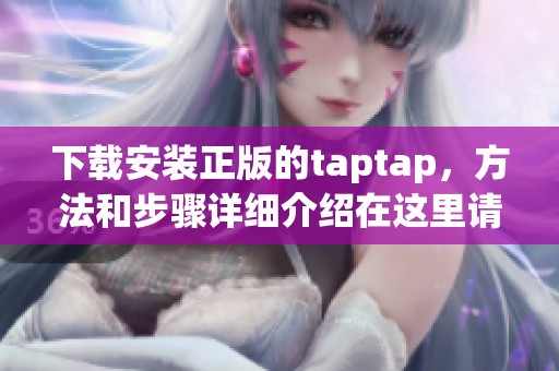 下载安装正版的taptap，方法和步骤详细介绍在这里请查看