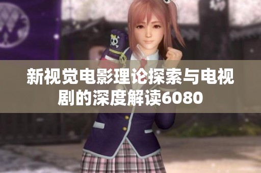 新视觉电影理论探索与电视剧的深度解读6080