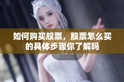 如何购买股票，股票怎么买的具体步骤你了解吗