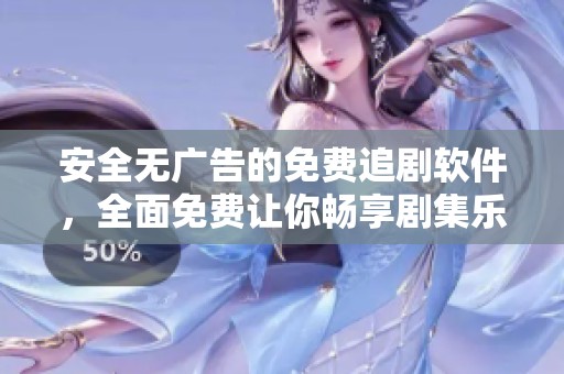 安全无广告的免费追剧软件，全面免费让你畅享剧集乐趣