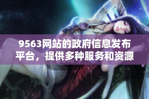 9563网站的政府信息发布平台，提供多种服务和资源供公众浏览。