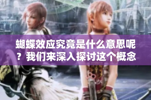 蝴蝶效应究竟是什么意思呢？我们来深入探讨这个概念吧。