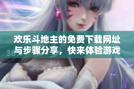 欢乐***的免费下载网址与步骤分享，快来体验游戏的乐趣吧！