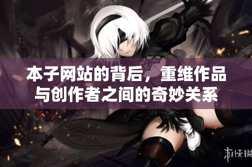 本子网站的背后，重维作品与创作者之间的奇妙关系