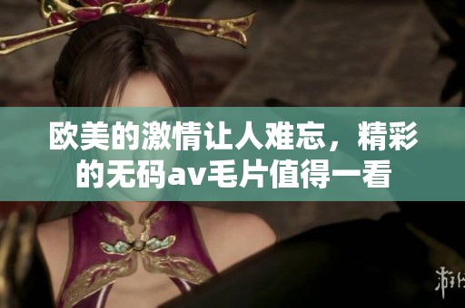 欧美的激情让人难忘，精彩的******值得一看