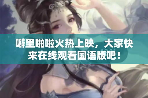 噼里啪啦火热上映，大家快来在线观看国语版吧！