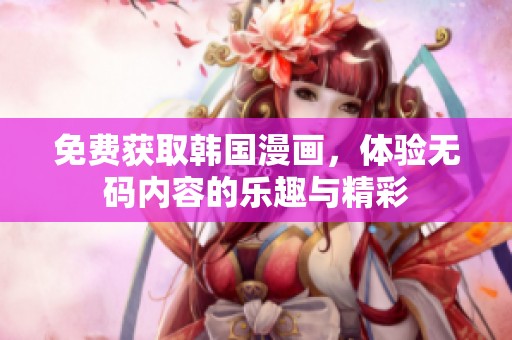 免费获取韩国漫画，体验**内容的乐趣与精彩